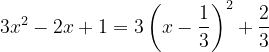 \dpi{120} 3x^{2}-2x+1=3\left ( x-\frac{1}{3} \right )^{2}+\frac{2}{3}